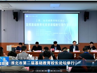 【淮北新闻联播】淮北市第二届基础教育校长论坛在必赢76net线路官网举行